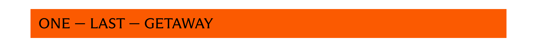 One - Last - Getaway