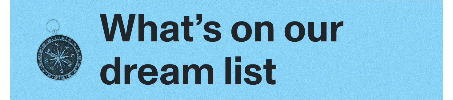What's on our dream list
