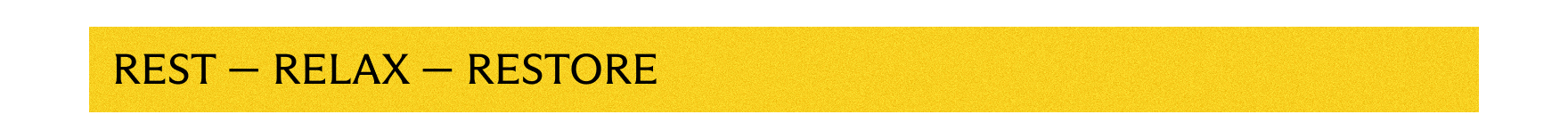 Rest - Relax - Restore