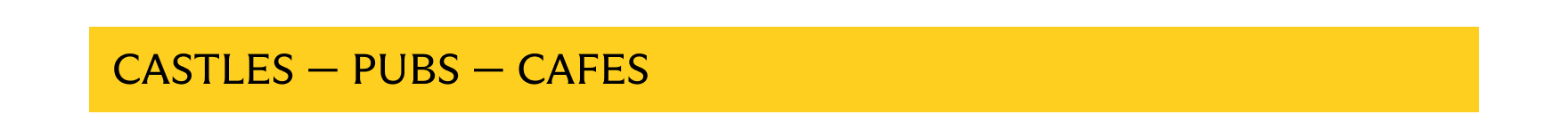 Castles - Pubs - Cafes