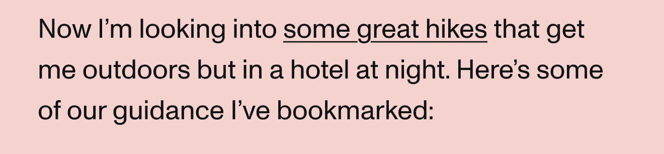 Now I’m looking into some great hikes that get me outdoors but in a hotel at night. Here’s some of our guidance I’ve bookmarked: