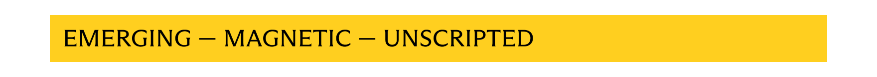 Emerging - Magnetic - Unscripted